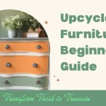 From Trash to Treasure: Upcycle Furniture Like a Pro in 2024 (Even if You’re a Beginner)