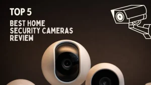 Top 5 Best Home Security Cameras Review (2024): Protect Your Home for Less!